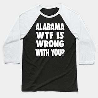 Alabama WTF Is Wrong With You? Baseball T-Shirt